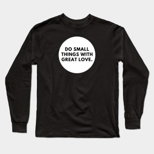 Do Small Things With Great Love Long Sleeve T-Shirt